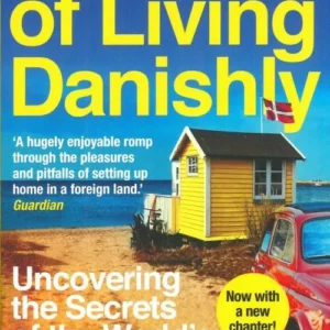 The Year of Living Danishly - Uncovering the Secrets of the World's Happiest Country