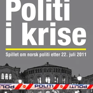 Politi i krise : spillet om norsk politi etter 22. juli 2011