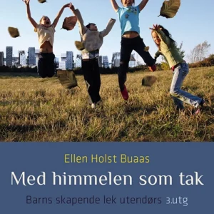 Med himmelen som tak : barns skapende lek utendørs
