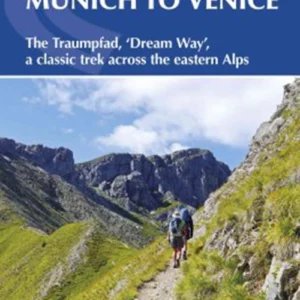 Trekking Munich to Venice: The Traumpfad - Â´DreamwayÂ´, a Classic Trek Across the Eastern Alps