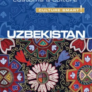 Culture Smart Uzbekistan: The essential guide to customs & culture