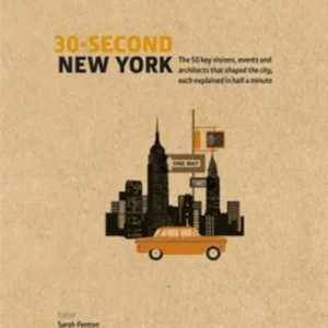 30-Second New York: The 50 Key Visions, Events and Architects That Shaped the City, Each Explained in Half a Minute
