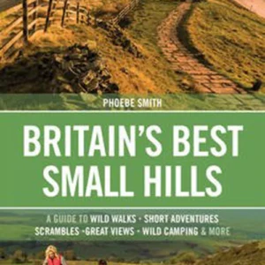 BritainÂ´s Best Small Hills: A Guide to Short Adventures and Wild Walks with Great Views