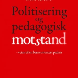 Politisering og pedagogisk motstand : veien til en barneorientert praksis