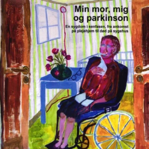Min mor, mig og parkinson. En sygdom i senfasen fra ankomst på plejehjem til død på sygehus