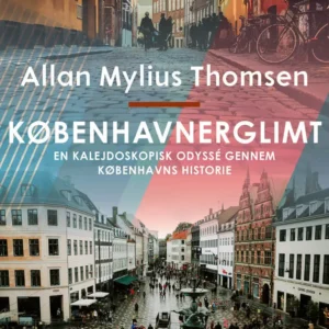 Københavnerglimt. En kalejdoskopisk odyssé gennem Københavns historie