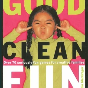 Good Clean Fun: Over 70 Seriously Fun Games for Creative Familie