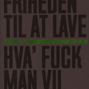 Friheden Til At Lave Hva' Fuck Man Vil - Øjeblikke i Filmværkstedernes Historie 1970 - 2020