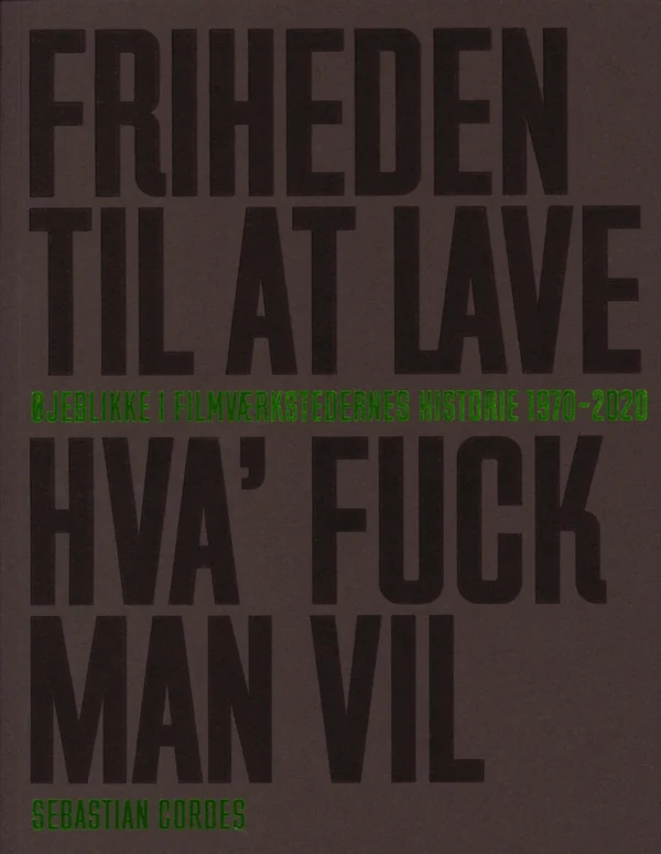 Friheden Til At Lave Hva' Fuck Man Vil - Øjeblikke i Filmværkstedernes Historie 1970 - 2020