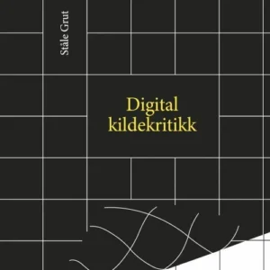 Digital kildekritikk : en innføring i digitale kilder, brukerskapt innhold og graving i åpne kilder for journalister og