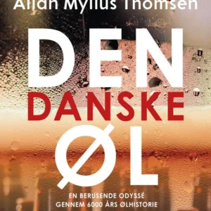 Den danske øl. En berusende odyssé gennem 6000 års ølhistorie