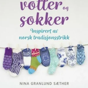 Ninas beste votter og sokker : inspirert av norsk tradisjonsstrikk