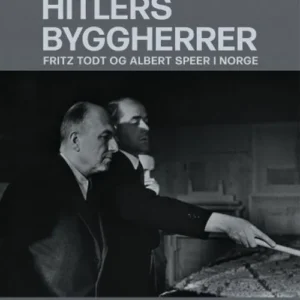 Hitlers byggherrer : Fritz Todt og Albert Speer i Norge