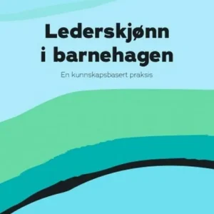 Lederskjønn i barnehagen : en kunnskapsbasert praksis