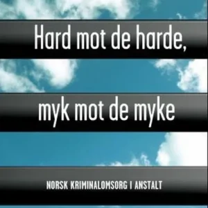Hard mot de harde, myk mot de myke : norsk kriminalomsorg i anstalt