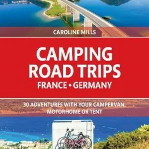 Camping Road Trips France & Germany: 30 Adventures with your Campervan, Motorhome or Tent (1st ed. Feb. 21)