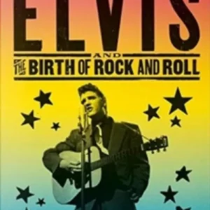 Elvis and the Birth of Rock and Roll