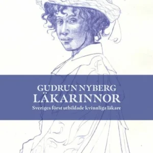 Läkarinnor : Sveriges först utbildade kvinnliga läkare