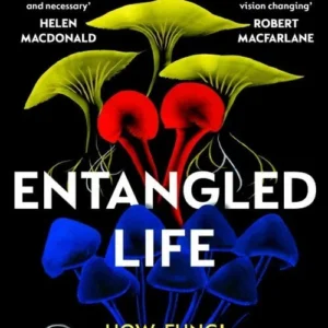 Entangled Life: How Fungi Make Our Worlds, Change Our Minds and Shape Our Futures