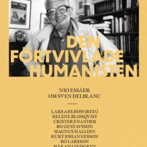 Den förtvivlade humanisten : nio essäer om Sven Delblanc