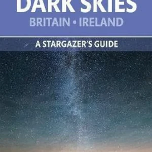 Dark Skies of Britain & Ireland, The: A Stargazer's Guide