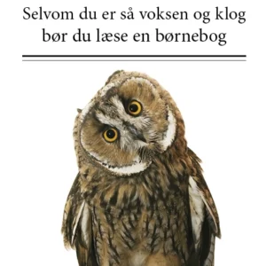 Selvom du er så voksen og klog bør du læse en børnebog
