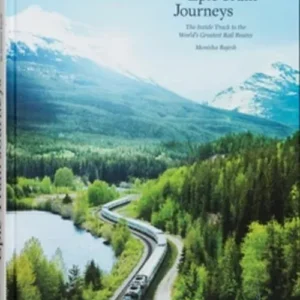 Epic Train Journeys: The Inside Track to the World's Greatest Rail Routes