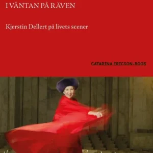 I väntan på räven : Kjerstin Dellert på livets scener