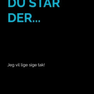 Tak, fordi du står der...