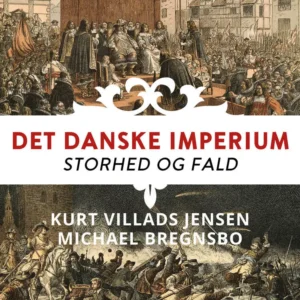Det danske imperium. Storhed og fald