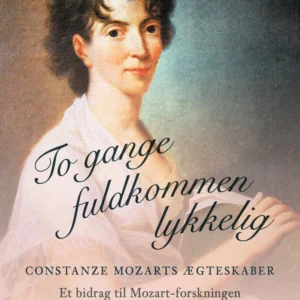 To gange fuldkommen lykkelig. Constanze Mozarts ægteskaber. Et bidrag til Mozart-forskningen