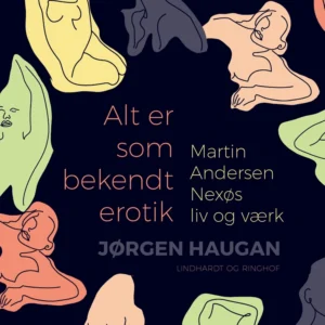 Alt er som bekendt erotik. Martin Andersen Nexøs liv og værk