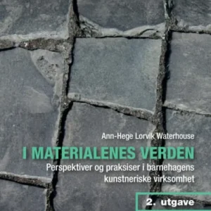 I materialenes verden : perspektiver og praksiser i barnehagens kunstneriske virksomhet  (2. utg.)