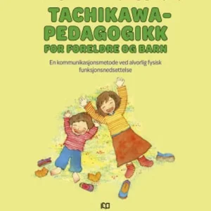 Tachikawa-pedagogikk for foreldre og barn : en kommunikasjonsmetode ved alvorlig fysisk funksjonsnedsettelse