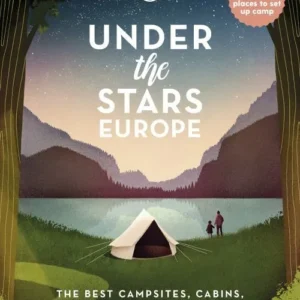 Under the Stars Europe: The Best Campsites, Cabins, Glamping and Wild Camping in 20 Countries