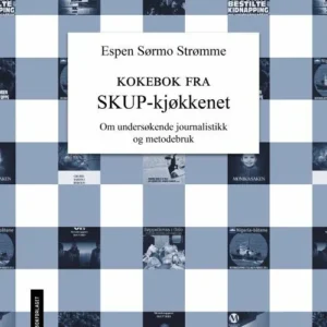 Kokebok fra SKUP-kjøkkenet : om undersøkende journalistikk og metodebruk
