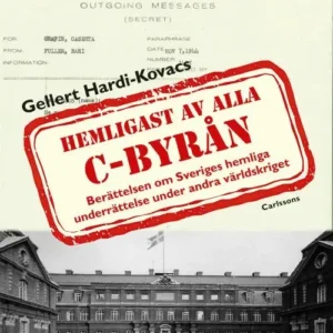 Hemligast av alla C-byrån : berättelsen om Sveriges hemliga underrättelse under andra världskriget