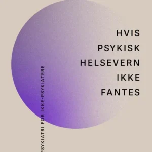 Hvis psykisk helsevern ikke fantes : psykiatri for ikke-psykiatere