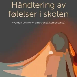 Håndtering av følelser i skolen : hvordan utvikler vi emosjonell kompetanse?