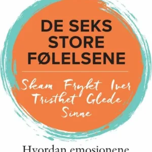 De seks store følelsene : hvordan emosjonene styrer deg mer enn du aner
