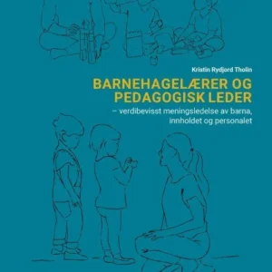 Barnehagelærer og pedagogisk leder : verdibevisst meningsledelse av barna, innholdet og personalet