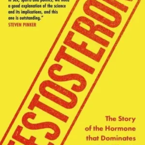 Testosterone: The Story of the Hormone that Dominates and Divides Us