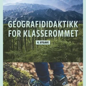 Geografididaktikk for klasserommet : en innføringsbok i geografiundervisning for studenter og lærere