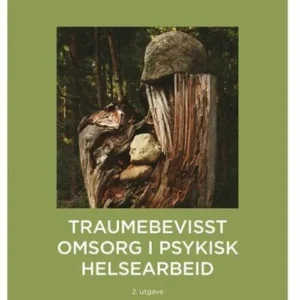 Traumebevisst omsorg i psykisk helsearbeid : fra et tilknytningsteoretisk perspektiv