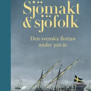 Sjömakt och sjöfolk : den svenska flottan under 500 år