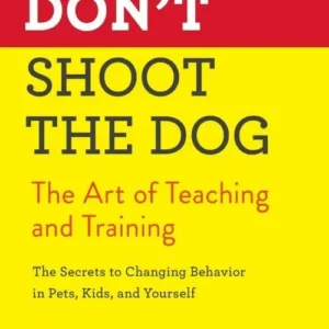 Don't Shoot the Dog: The Art of Teaching and Training