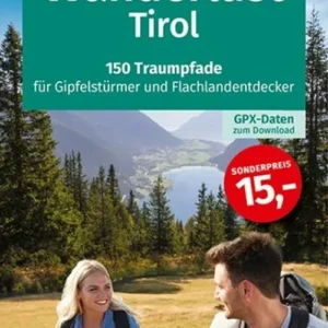 Wanderlust Tirol:  150 Traumpfade für Gipfelstürmer und Flachlandentdecker. Mit GPX-Daten zum Download.