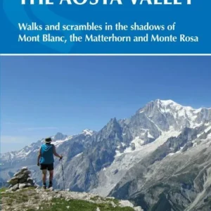 Walking in the Aosta Valley: Walks and scrambles in the shadows of Mont Blanc, the Matterhorn and Monte Rosa