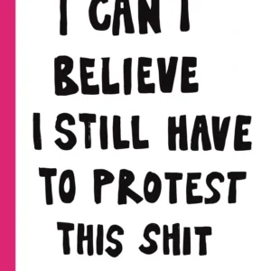 I CAN'T BELIEVE I STILL HAVE TO PROTEST THIS SHIT