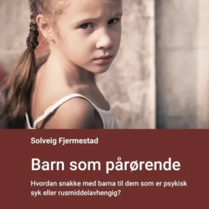 Barn som pårørende : hvordan snakke med barna til dem som er psykisk syk eller rusmiddelavhengig?